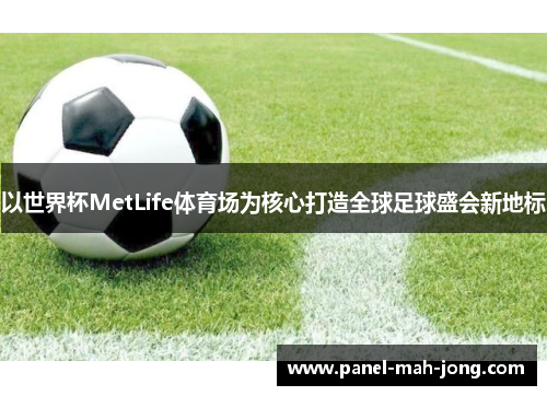 以世界杯MetLife体育场为核心打造全球足球盛会新地标