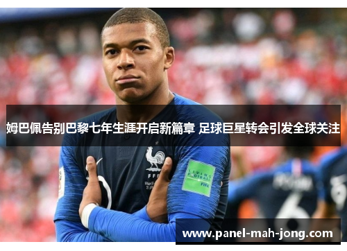 姆巴佩告别巴黎七年生涯开启新篇章 足球巨星转会引发全球关注