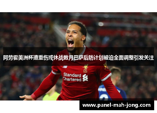 阿劳霍美洲杯遭重伤或休战数月巴萨后防计划被迫全面调整引发关注