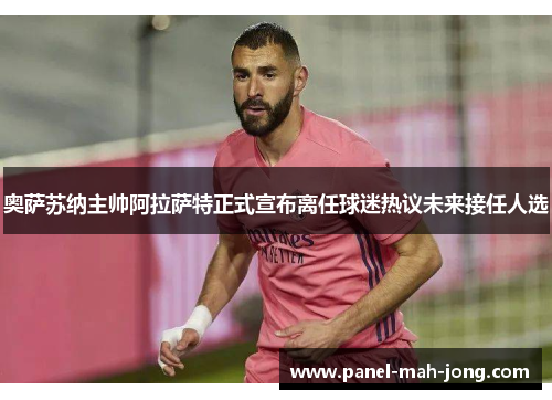 奥萨苏纳主帅阿拉萨特正式宣布离任球迷热议未来接任人选
