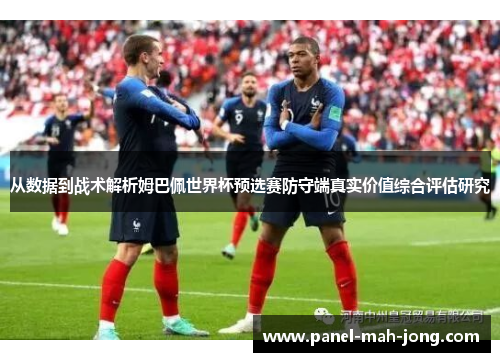 从数据到战术解析姆巴佩世界杯预选赛防守端真实价值综合评估研究