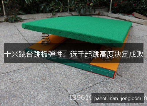 十米跳台跳板弹性，选手起跳高度决定成败